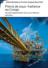 Roland Bembelly et Annicet Cyriaque Nassy Pratt - Précis de sous-traitance au Congo - Nouvelle réglementation de la sous-traitance pétrolière.