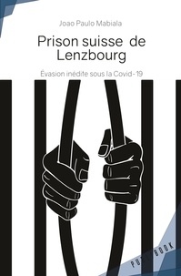 Joao Paulo Mabiala - Prison suisse de Lenzbourg - Evasion inédite sous la Covid-19.