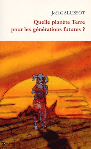 Joël Gallissot - Quelle planète Terre pour les générations futures ?.
