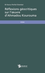 Bi Kacou Parfait Diandué - Réflexions géocritiques sur l'oeuvre d'Ahmadou Kourouma.