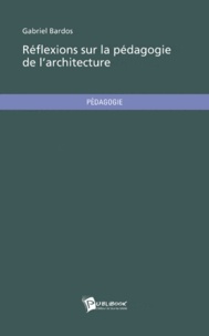 Gabriel Bardos - Réflexions sur la pédagogie de l'architecture.