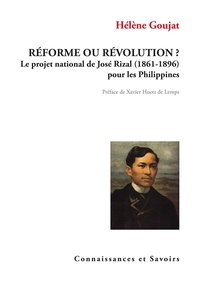 Hélène Goujat - Réforme ou révolution? - Le projet national de José Rizal (1861-1896) pour les Philippines.