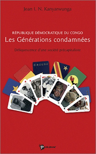 Jean Kanyarwunga - République démocratique du Congo : les générations condamnées - Déliquescence d'une société précapitaliste.