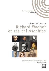 Dominique Catteau - Richard Wagner et ses philosophies.