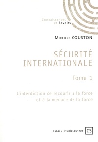 Mireille Couston - Sécurité internationale - Tome 1, L'interdiction de recourir à la force et à la menace de la force.