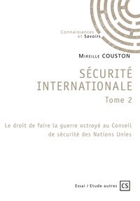 Mireille Couston - Sécurité internationale - Tome 2, Le droit de faire la guerre octroyé au Conseil de sécurité des Nations Unies.