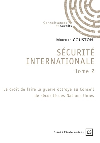 Sécurité internationale. Tome 2, Le droit de faire la guerre octroyé au Conseil de sécurité des Nations Unies