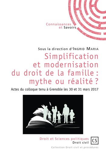Simplification et modernisation du droit de la famille : mythe ou réalité ?. Actes du colloque tenu à Grenoble les 30 et 31 mars 2017
