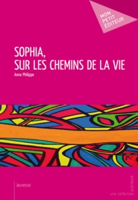 Anne Philippe - Sophia, sur les chemins de la vie.