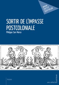 Philippe San Marco - Sortir de l'impasse postcoloniale.