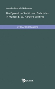 Germain N'Guessan Kouadio - The Dynamics of Politics and Didacticism in Frances E. W. Harpers Writing.