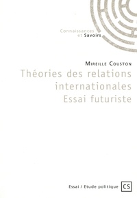 Mireille Couston - Théories des relations internationales - Essai futuriste.