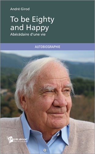 André Girod - To be Eighty and Happy - Abécédaire d'une vie.
