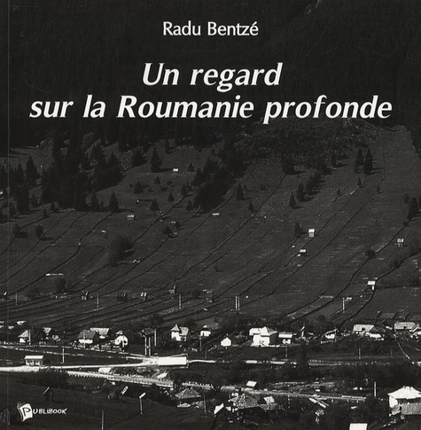Radu Bentzé - Un regard sur la Roumanie profonde.