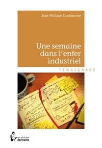 Jean-Philippe Charbonnier - Une semaine dans l'enfer industriel.