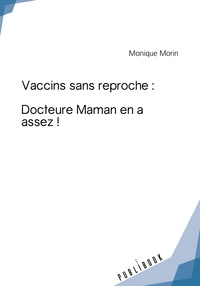 Monique Morin - Vaccins sans reproche - Docteure Maman en a assez !.