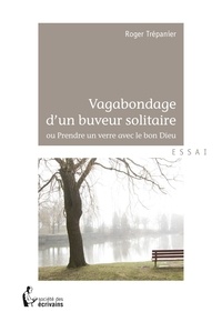 Roger Trépanier - Vagabondage d'un buveur solitaire.