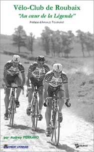 Audrey Ferraro - Vélo-club de Roubaix, au coeur de la légende.