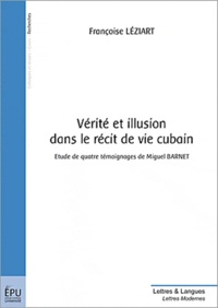 Françoise Léziart - Vérité et illusion dans le récit de vie cubain - Etude de quatre témoignages de Miguel Barnet.