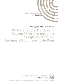 François Moto Ndong - Vérité et subjectivité dans la pensée de Kierkegaard : les églises établies, facteurs d'éloignement de dieu.