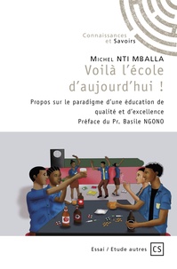 Michel Nti Mballa - Voilà l'école d'aujourd'hui ! - Propos sur le paradigme d’une éducation de qualité et d’excellence.
