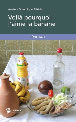 Anatole Dominique Alfride - Voilà pourquoi j'aime la banane.