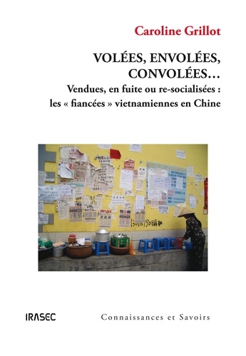 Caroline Grillot - Volées, envolées, convolées... - Vendues, en fuite ou re-socialisées : les fiancées vietnamiennes en Chine.