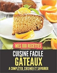 Published Independently - MES 100 RECETTES CUISINE FACILE GÂTEAUX - A compléter, cuisiner et savourer.