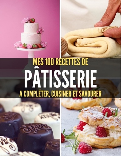 MES 100 RECETTES de PÂTISSERIE A compléter, cuisiner et savourer. Livre de  recettes à écrire soi-même I Carnet & Cahier I gâteaux et tartes I Brownie