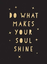 Do What Makes Your Soul Shine