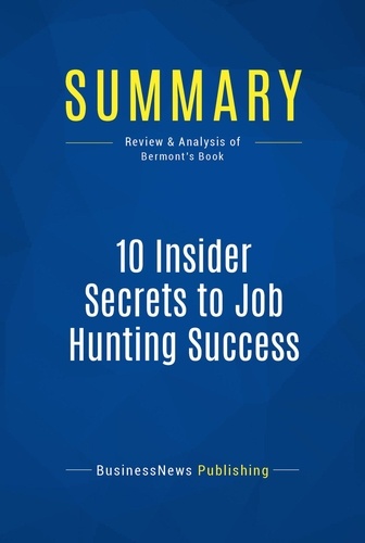 Publishing Businessnews - Summary: 10 Insider Secrets to Job Hunting Success - Review and Analysis of Bermont's Book.