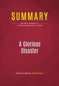 Publishing Businessnews - Summary: A Glorious Disaster - Review and Analysis of J. William Middendorf II's Book.