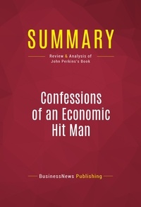 Publishing Businessnews - Summary: Confessions of an Economic Hit Man - Review and Analysis of John Perkins's Book.