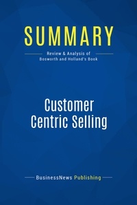 Publishing Businessnews - Summary: Customer Centric Selling - Review and Analysis of Bosworth and Holland's Book.