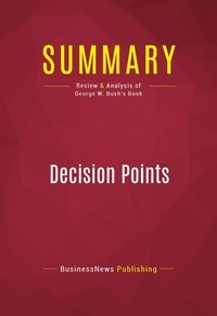 Publishing Businessnews - Summary: Decision Points - Review and Analysis of George W. Bush's Book.