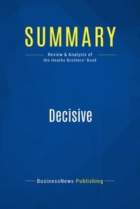 Publishing Businessnews - Summary: Decisive - Review and Analysis of the Heaths Brothers' Book.