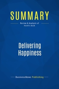 Publishing Businessnews - Summary: Delivering Happiness - Review and Analysis of Hsieh's Book.