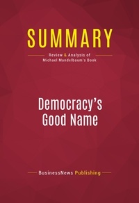 Publishing Businessnews - Summary: Democracy's Good Name - Review and Analysis of Michael Mandelbaum's Book.