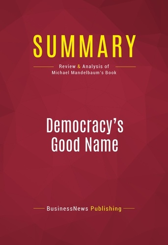 Publishing Businessnews - Summary: Democracy's Good Name - Review and Analysis of Michael Mandelbaum's Book.
