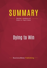 Publishing Businessnews - Summary: Dying to Win - Review and Analysis of Robert A. Pape's Book.