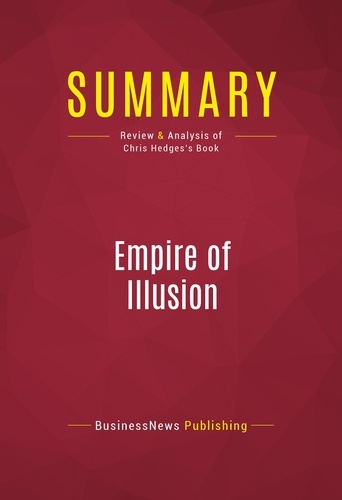 Publishing Businessnews - Summary: Empire of Illusion - Review and Analysis of Chris Hedges's Book.