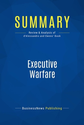 Publishing Businessnews - Summary: Executive Warfare - Review and Analysis of d'Alessandro and Owens' Book.