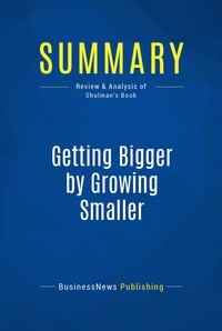 Publishing Businessnews - Summary: Getting Bigger by Growing Smaller - Review and Analysis of Shulman's Book.