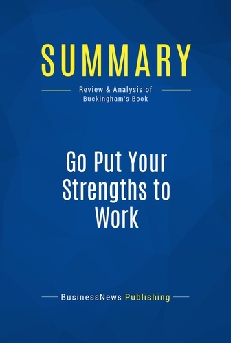 Publishing Businessnews - Summary: Go Put Your Strengths to Work - Review and Analysis of Buckingham's Book.