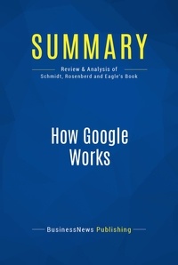 Publishing Businessnews - Summary: How Google Works - Review and Analysis of Schmidt, Rosenberd and Eagle's Book.