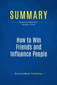 Publishing Businessnews - Summary: How to Win Friends and Influence People - Review and Analysis of Carnegie's Book.