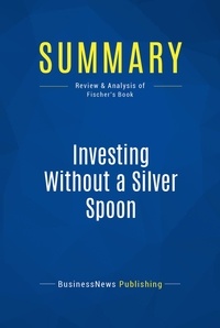 Publishing Businessnews - Summary: Investing Without a Silver Spoon - Review and Analysis of Fischer's Book.