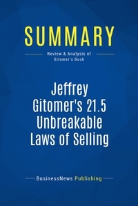 Publishing Businessnews - Summary: Jeffrey Gitomer's 21.5 Unbreakable Laws of Selling - Review and Analysis of Gitomer's Book.