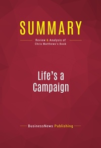 Publishing Businessnews - Summary: Life's a Campaign - Review and Analysis of Chris Matthews's Book.