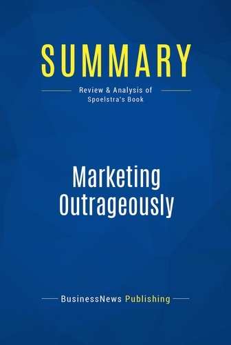 Publishing Businessnews - Summary: Marketing Outrageously - Review and Analysis of Spoelstra's Book.